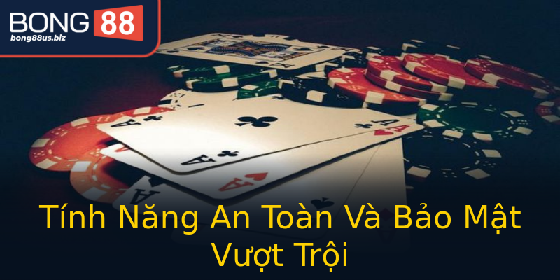 Tính Năng An Toàn Và Bảo Mật Vượt Trội Tính Năng An Toàn Và Bảo Mật Vượt Trội