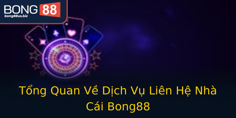 Tổng Quan Về Dịch Vụ Liên Hệ Nhà Cái Bong88 Tổng Quan Về Dịch Vụ Liên Hệ Nhà Cái Bong88