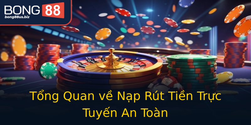 Tổng Quan về Nạp Rút Tiền Trực Tuyến An Toàn Tổng Quan về Nạp Rút Tiền Trực Tuyến An Toàn