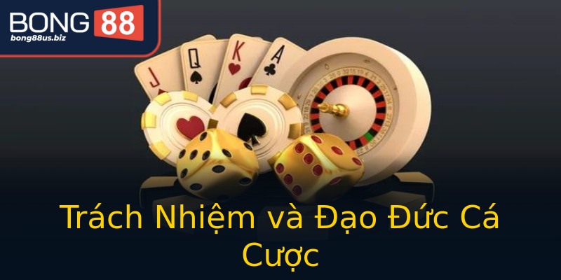 Trách Nhiệm và Đạo Đức Cá Cược Trách Nhiệm và Đạo Đức Cá Cược