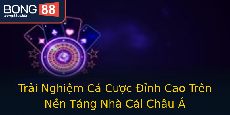 Trải Nghiệm Cá Cược Đỉnh Cao Trên Nền Tảng Nhà Cái Châu Á Trải Nghiệm Cá Cược Đỉnh Cao Trên Nền Tảng Nhà Cái Châu Á