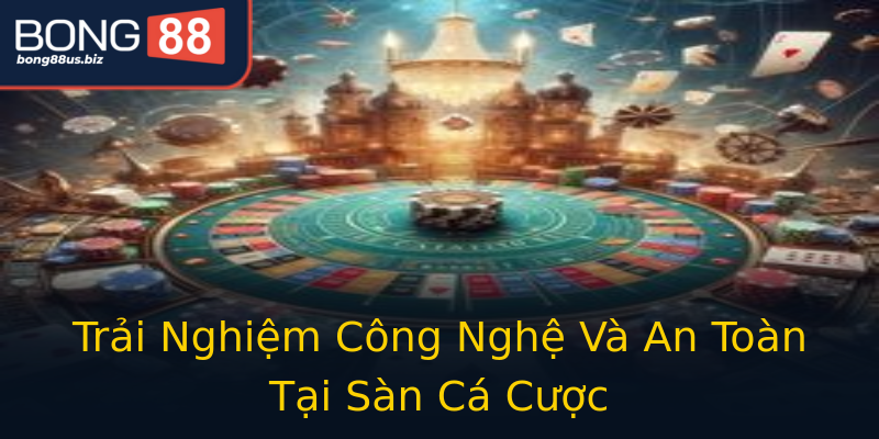 Trải Nghiệm Công Nghệ Và An Toàn Tại Sàn Cá Cược Trải Nghiệm Công Nghệ Và An Toàn Tại Sàn Cá Cược
