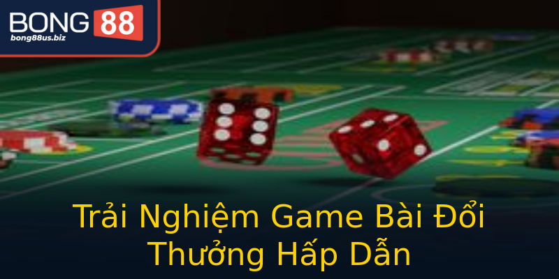 Trải Nghiệm Game Bài Đổi Thưởng Hấp Dẫn Trải Nghiệm Game Bài Đổi Thưởng Hấp Dẫn