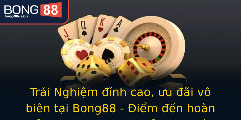 Trải Nghiệm đỉnh cao, ưu đãi vô biên tại Bong88 - Điểm đến hoàn hảo cho mọi game thủ đam mê! Trải Nghiệm đỉnh cao, ưu đãi vô biên tại Bong88 - Điểm đến hoàn hảo cho mọi game thủ đam mê!
